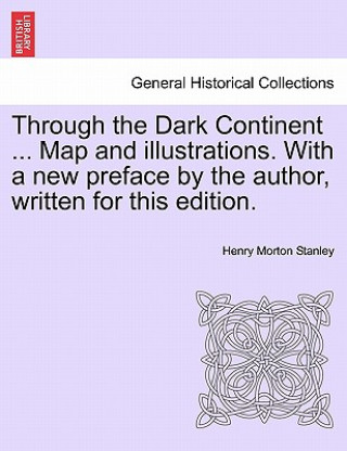 Carte Through the Dark Continent ... Map and Illustrations. with a New Preface by the Author, Written for This Edition. Vol. I Henry Morton Stanley