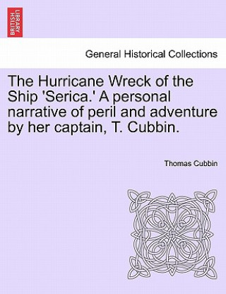 Kniha Hurricane Wreck of the Ship 'Serica.' a Personal Narrative of Peril and Adventure by Her Captain, T. Cubbin. Thomas Cubbin