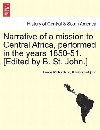 Könyv Narrative of a mission to Central Africa, performed in the years 1850-51. [Edited by B. St. John.] Bayle Saint John