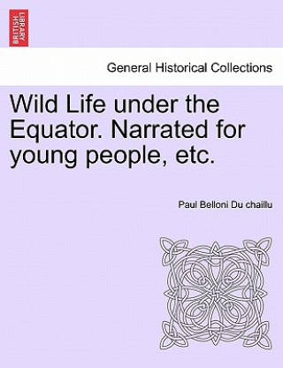 Book Wild Life Under the Equator. Narrated for Young People, Etc. Paul Belloni Du Chaillu