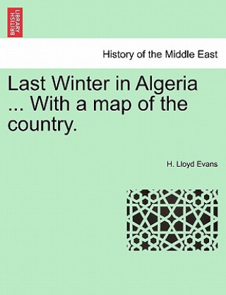 Carte Last Winter in Algeria ... with a Map of the Country. H Lloyd Evans