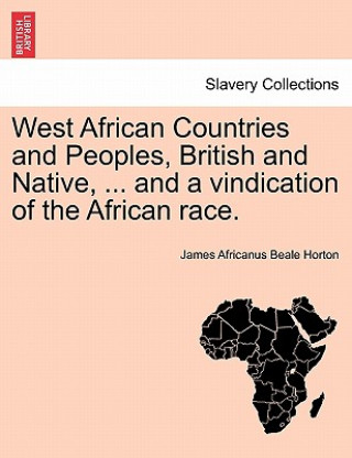 Carte West African Countries and Peoples, British and Native, ... and a Vindication of the African Race. James Africanus Beale Horton