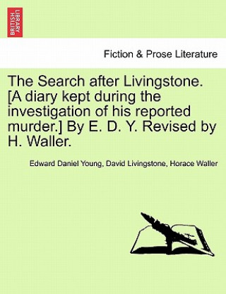 Livre Search After Livingstone. [A Diary Kept During the Investigation of His Reported Murder.] by E. D. Y. Revised by H. Waller. Horace Waller