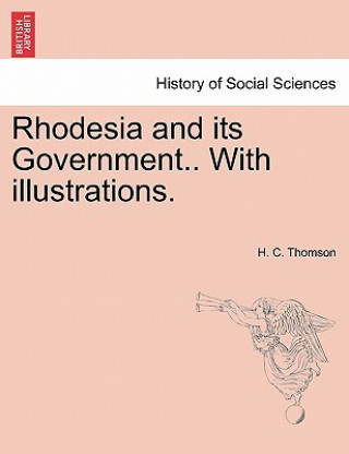 Könyv Rhodesia and Its Government.. with Illustrations. H C Thomson