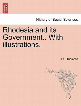 Книга Rhodesia and Its Government.. with Illustrations. H C Thomson