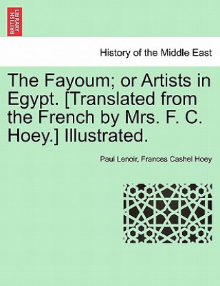 Libro Fayoum; Or Artists in Egypt. [Translated from the French by Mrs. F. C. Hoey.] Illustrated. Frances Cashel Hoey