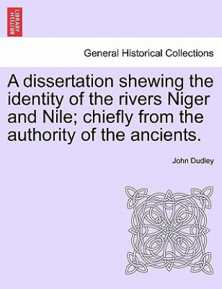 Carte Dissertation Shewing the Identity of the Rivers Niger and Nile; Chiefly from the Authority of the Ancients. John Dudley