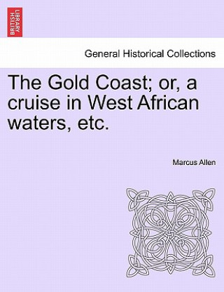 Libro Gold Coast; Or, a Cruise in West African Waters, Etc. Marcus Allen