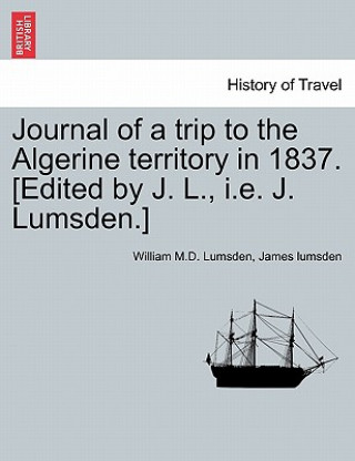 Knjiga Journal of a Trip to the Algerine Territory in 1837. [Edited by J. L., i.e. J. Lumsden.] James Lumsden