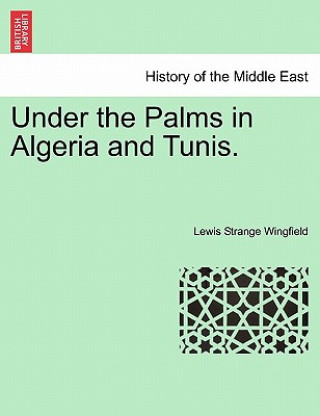 Book Under the Palms in Algeria and Tunis. Vol. II Lewis Wingfield