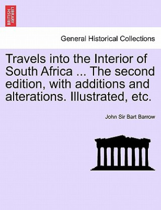 Buch Travels Into the Interior of South Africa ... the Second Edition, with Additions and Alterations. Illustrated, Etc. John Sir Bart Barrow