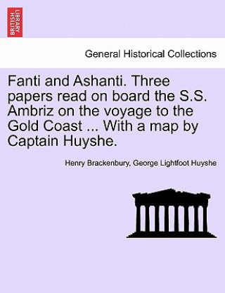 Carte Fanti and Ashanti. Three Papers Read on Board the S.S. Ambriz on the Voyage to the Gold Coast ... with a Map by Captain Huyshe. George Lightfoot Huyshe