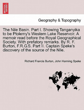 Книга Nile Basin. Part I. Showing Tanganyika to Be Ptolemy's Western Lake Reservoir. a Memoir Read Before the Royal Geographical Society. with Prefatory Rem John Hanning Speke