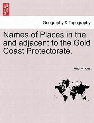 Carte Names of Places in the and Adjacent to the Gold Coast Protectorate. Anonymous