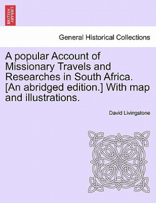 Carte Popular Account of Missionary Travels and Researches in South Africa. [An Abridged Edition.] with Map and Illustrations. Livingstone