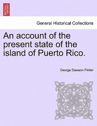 Livre Account of the Present State of the Island of Puerto Rico. George Dawson Flinter