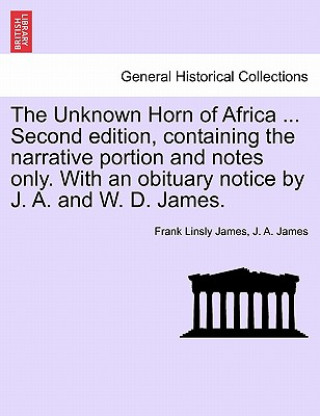 Knjiga Unknown Horn of Africa ... Second Edition, Containing the Narrative Portion and Notes Only. with an Obituary Notice by J. A. and W. D. James. J A James