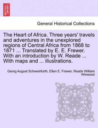 Buch Heart of Africa. Three years' travels and adventures in the unexplored regions of Central Africa from 1868 to 1871 ... Translated by E. E. Frewer. Wit Reade William Winwood