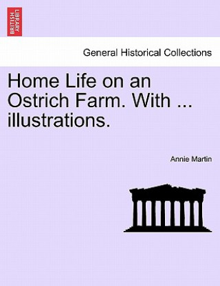 Книга Home Life on an Ostrich Farm. with ... Illustrations. Annie Martin