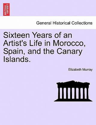 Buch Sixteen Years of an Artist's Life in Morocco, Spain, and the Canary Islands. Vol. II Elizabeth Murray