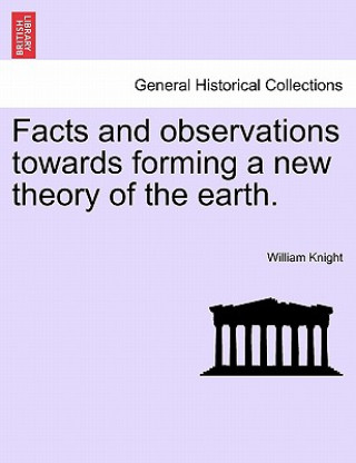 Książka Facts and Observations Towards Forming a New Theory of the Earth. William Knight