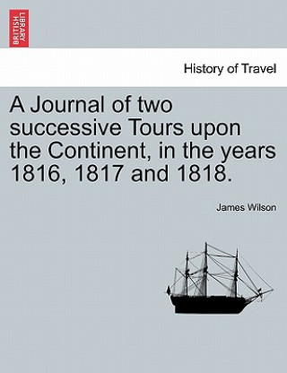 Knjiga Journal of Two Successive Tours Upon the Continent, in the Years 1816, 1817 and 1818. Vol. III Wilson