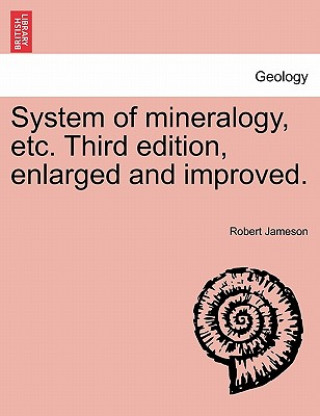 Książka System of Mineralogy, Etc. Third Edition, Enlarged and Improved. Robert (Freelance writer and archaeologist) Jameson