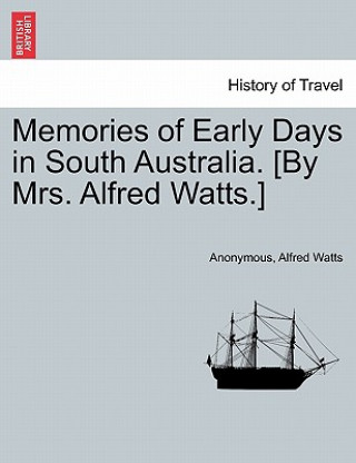 Book Memories of Early Days in South Australia. [By Mrs. Alfred Watts.] Alfred Watts