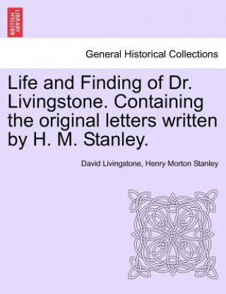 Carte Life and Finding of Dr. Livingstone. Containing the Original Letters Written by H. M. Stanley. Henry Morton Stanley