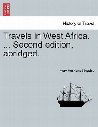Carte Travels in West Africa. ... Second edition, abridged. Mary Henrietta Kingsley