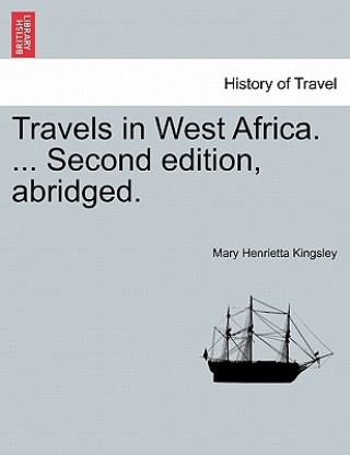 Kniha Travels in West Africa. ... Second edition, abridged. Mary Henrietta Kingsley