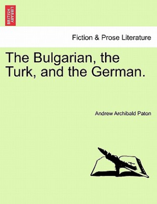 Book Bulgarian, the Turk, and the German. Andrew Archibald Paton