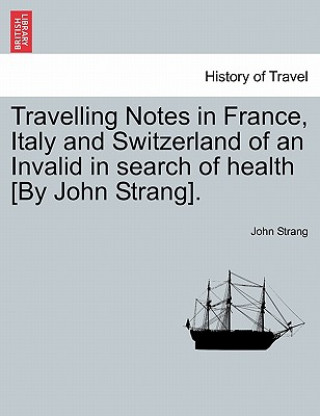 Knjiga Travelling Notes in France, Italy and Switzerland of an Invalid in Search of Health [By John Strang]. John Strang