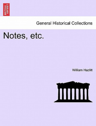 Könyv Notes, Etc. William Hazlitt