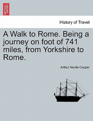 Carte Walk to Rome. Being a Journey on Foot of 741 Miles, from Yorkshire to Rome. Arthur Nevile Cooper