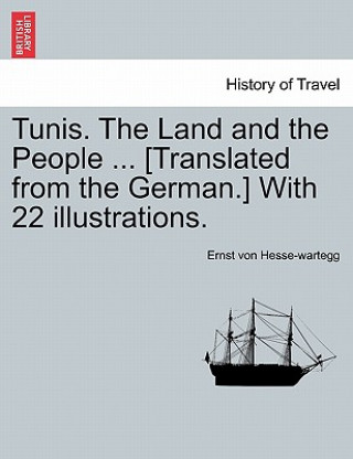 Книга Tunis. the Land and the People ... [Translated from the German.] with 22 Illustrations. Ernst Von Hesse-Wartegg