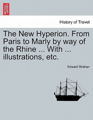 Könyv New Hyperion. from Paris to Marly by Way of the Rhine ... with ... Illustrations, Etc. Edward Strahan