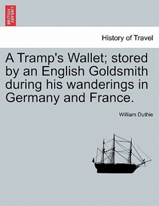 Könyv Tramp's Wallet; Stored by an English Goldsmith During His Wanderings in Germany and France. William Duthie