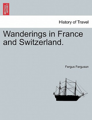 Kniha Wanderings in France and Switzerland. Fergus Ferguson