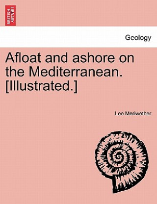 Livre Afloat and Ashore on the Mediterranean. [Illustrated.] Lee Meriwether