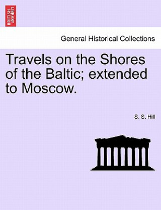 Knjiga Travels on the Shores of the Baltic; Extended to Moscow. S S Hill