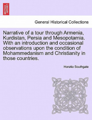 Kniha Narrative of a tour through Armenia, Kurdistan, Persia and Mesopotamia. With an introduction and occasional observations upon the condition of Mohamme Horatio Southgate