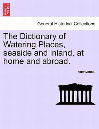 Livre Dictionary of Watering Places, Seaside and Inland, at Home and Abroad. Anonymous