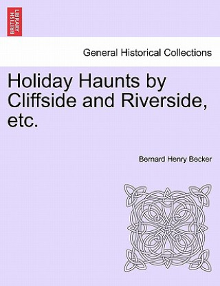 Knjiga Holiday Haunts by Cliffside and Riverside, Etc. Bernard Henry Becker