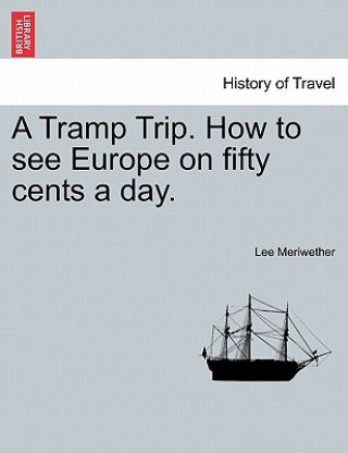 Книга Tramp Trip. How to See Europe on Fifty Cents a Day. Lee Meriwether