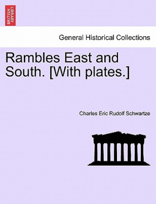Könyv Rambles East and South. [With Plates.] Charles Eric Rudolf Schwartze