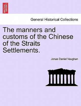 Kniha Manners and Customs of the Chinese of the Straits Settlements. Jonas Daniel Vaughan