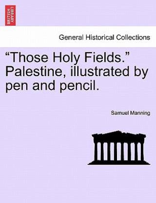 Knjiga "Those Holy Fields." Palestine, Illustrated by Pen and Pencil. Professor Samuel Manning