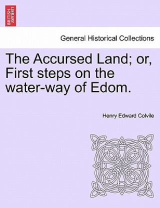 Knjiga Accursed Land; Or, First Steps on the Water-Way of Edom. Henry Edward Colvile