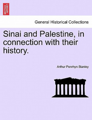 Kniha Sinai and Palestine, in Connection with Their History. Arthur Penrhyn Stanley